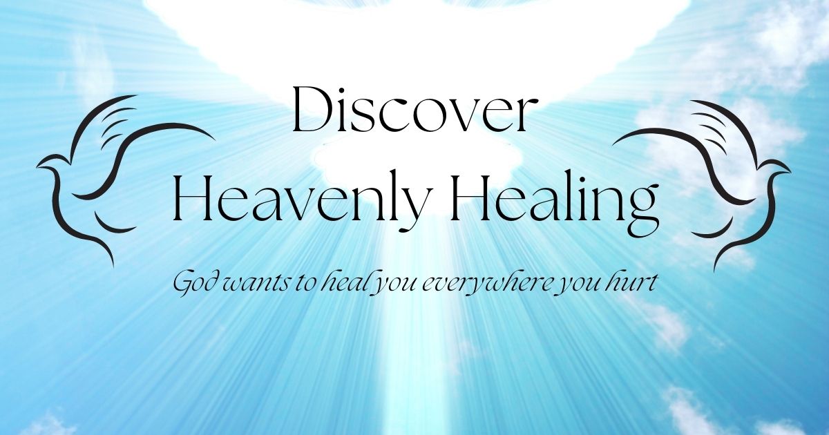 Discover Heavenly Healing | God wants to heal you everywhere you hurt.